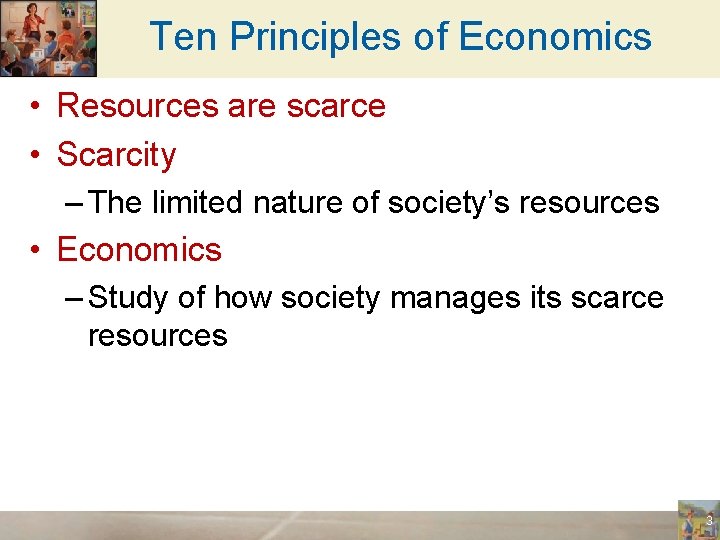 Ten Principles of Economics • Resources are scarce • Scarcity – The limited nature