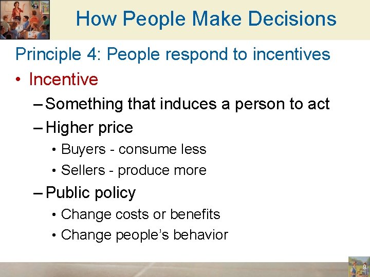 How People Make Decisions Principle 4: People respond to incentives • Incentive – Something