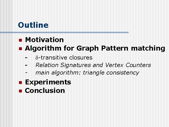 Outline n n Motivation Algorithm for Graph Pattern matching - n n -transitive closures