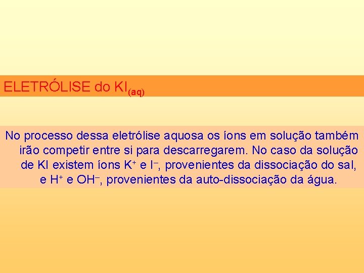 ELETRÓLISE do KI(aq) No processo dessa eletrólise aquosa os íons em solução também irão