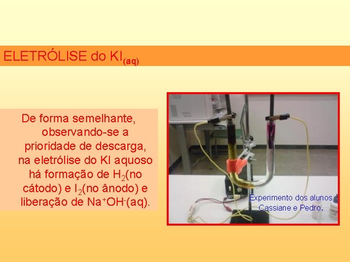 ELETRÓLISE do KI(aq) De forma semelhante, observando-se a prioridade de descarga, na eletrólise do