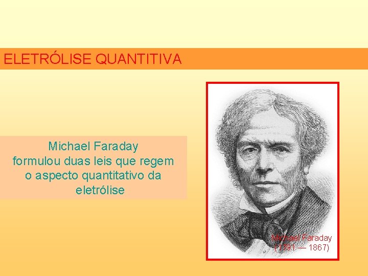 ELETRÓLISE QUANTITIVA Michael Faraday formulou duas leis que regem o aspecto quantitativo da eletrólise