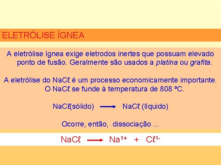 ELETRÓLISE ÍGNEA A eletrólise ígnea exige eletrodos inertes que possuam elevado ponto de fusão.