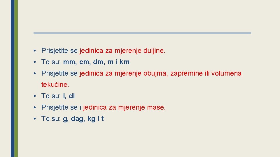  • Prisjetite se jedinica za mjerenje duljine. • To su: mm, cm, dm,