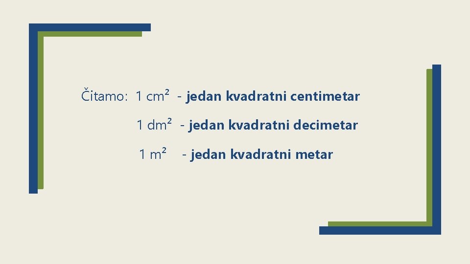 Čitamo: 1 cm² - jedan kvadratni centimetar 1 dm² - jedan kvadratni decimetar 1