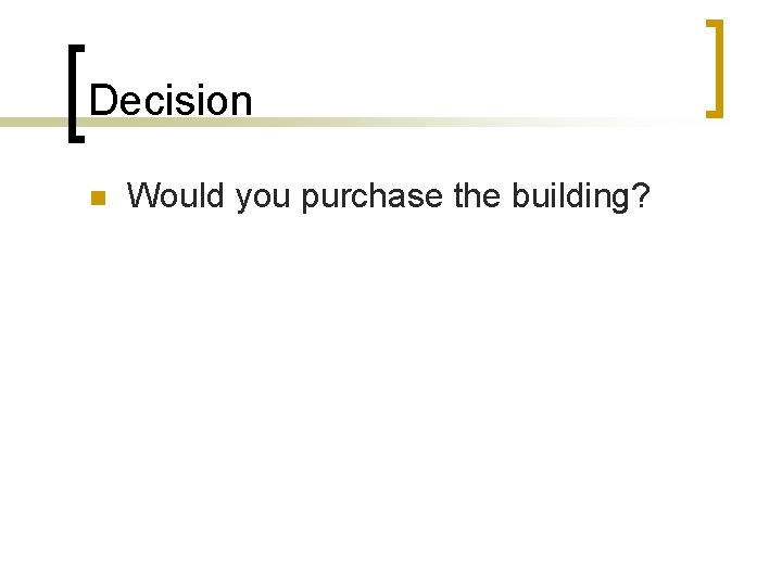 Decision n Would you purchase the building? 