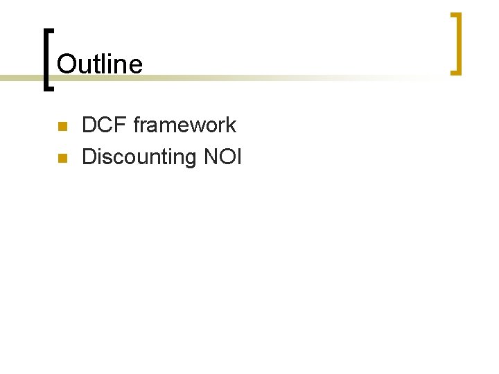 Outline n n DCF framework Discounting NOI 