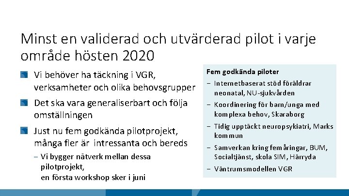 Minst en validerad och utvärderad pilot i varje område hösten 2020 Vi behöver ha