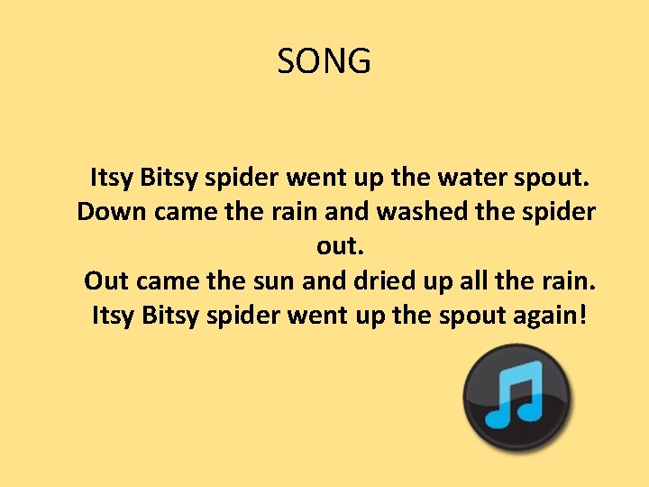 SONG Itsy Bitsy spider went up the water spout. Down came the rain and