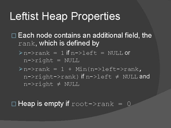 Leftist Heap Properties � Each node contains an additional field, the rank, which is