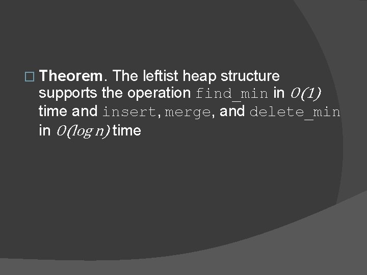 � Theorem. The leftist heap structure supports the operation find_min in O(1) time and