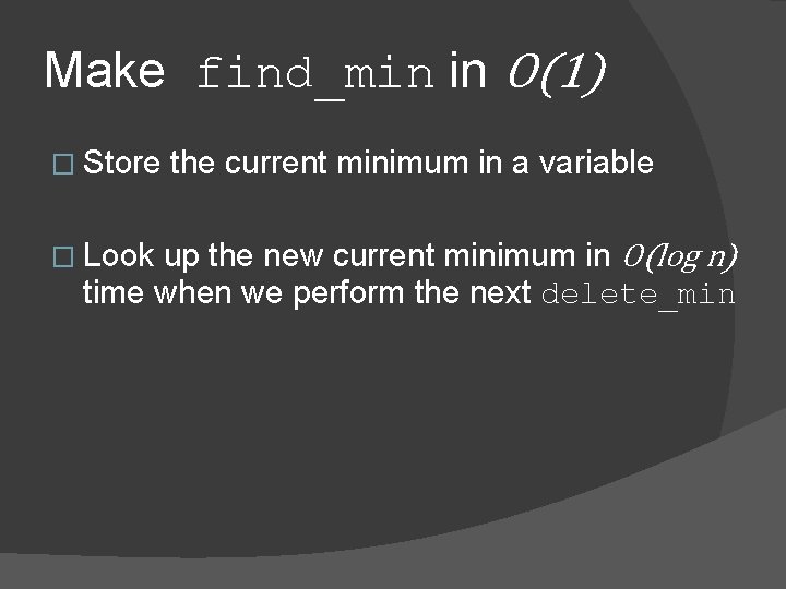 Make find_min in O(1) � Store � Look the current minimum in a variable
