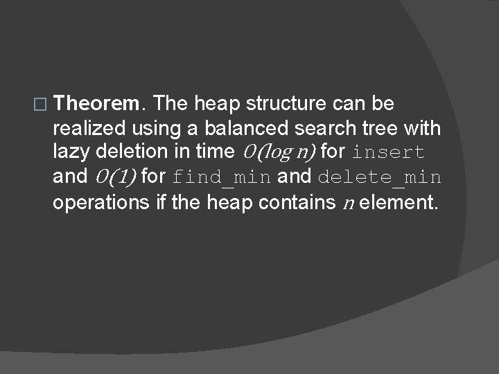 � Theorem. The heap structure can be realized using a balanced search tree with
