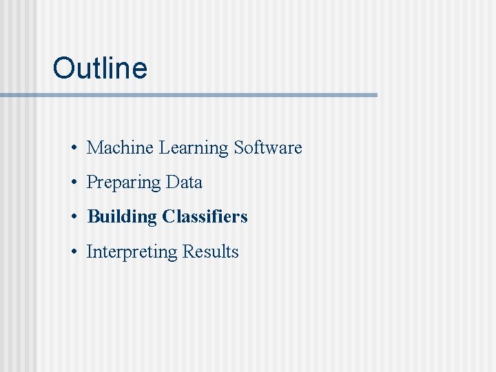 Outline • Machine Learning Software • Preparing Data • Building Classifiers • Interpreting Results