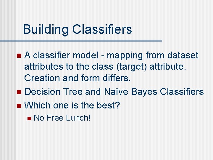 Building Classifiers A classifier model - mapping from dataset attributes to the class (target)