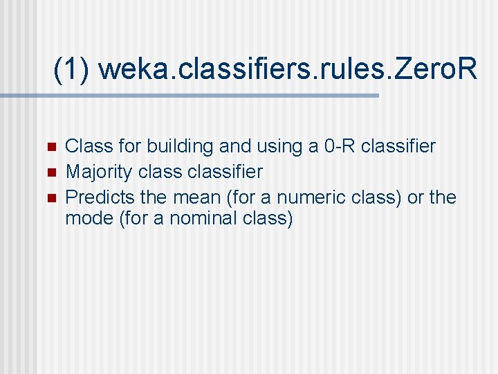 (1) weka. classifiers. rules. Zero. R n n n Class for building and using