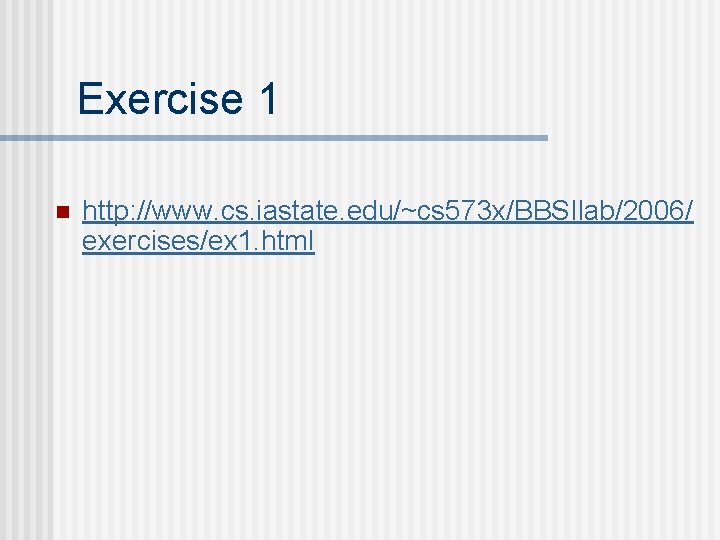 Exercise 1 n http: //www. cs. iastate. edu/~cs 573 x/BBSIlab/2006/ exercises/ex 1. html 