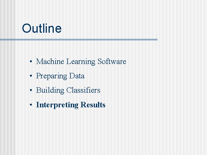 Outline • Machine Learning Software • Preparing Data • Building Classifiers • Interpreting Results