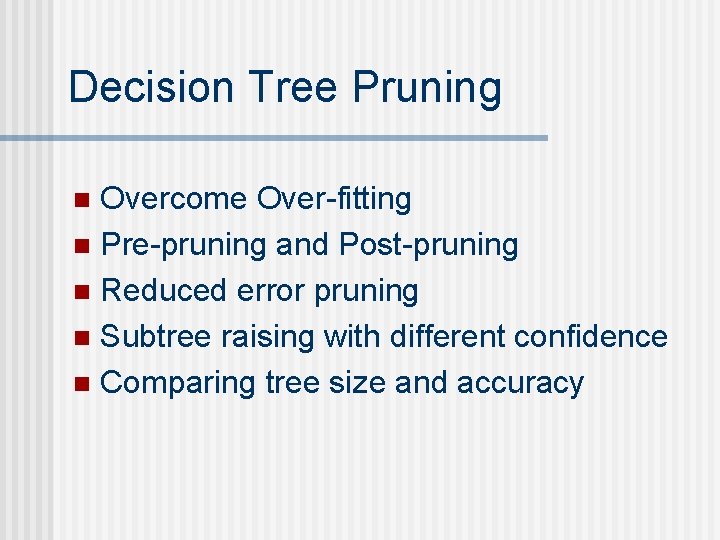 Decision Tree Pruning Overcome Over-fitting n Pre-pruning and Post-pruning n Reduced error pruning n