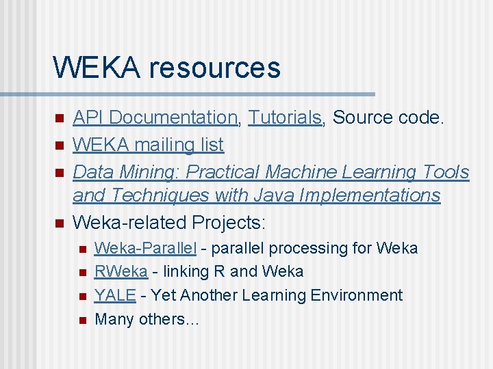 WEKA resources n n API Documentation, Tutorials, Source code. WEKA mailing list Data Mining: