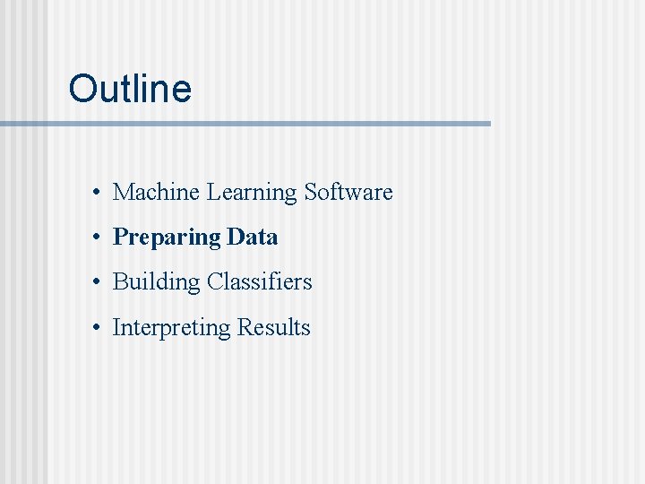 Outline • Machine Learning Software • Preparing Data • Building Classifiers • Interpreting Results