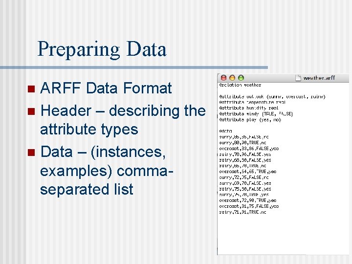 Preparing Data ARFF Data Format n Header – describing the attribute types n Data