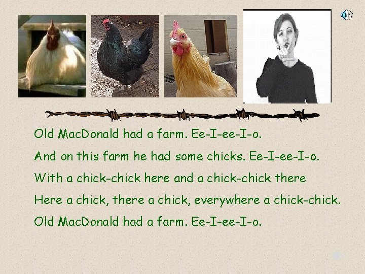 Old Mac. Donald had a farm. Ee-I-ee-I-o. And on this farm he had some