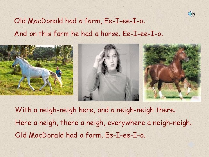 Old Mac. Donald had a farm, Ee-I-ee-I-o. And on this farm he had a