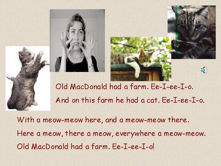 Old Mac. Donald had a farm. Ee-I-ee-I-o. And on this farm he had a