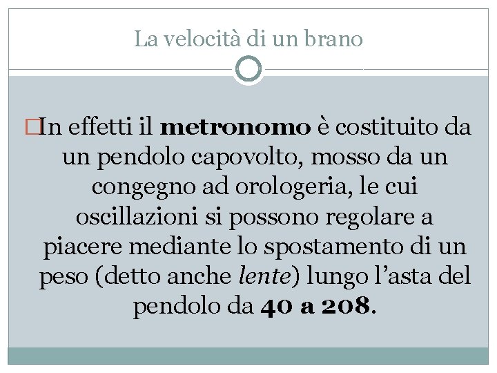 La velocità di un brano �In effetti il metronomo è costituito da un pendolo La velocità di un brano �In effetti il metronomo è costituito da un pendolo