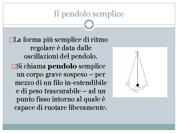 Il pendolo semplice �La forma più semplice di ritmo regolare è data dalle oscillazioni Il pendolo semplice �La forma più semplice di ritmo regolare è data dalle oscillazioni