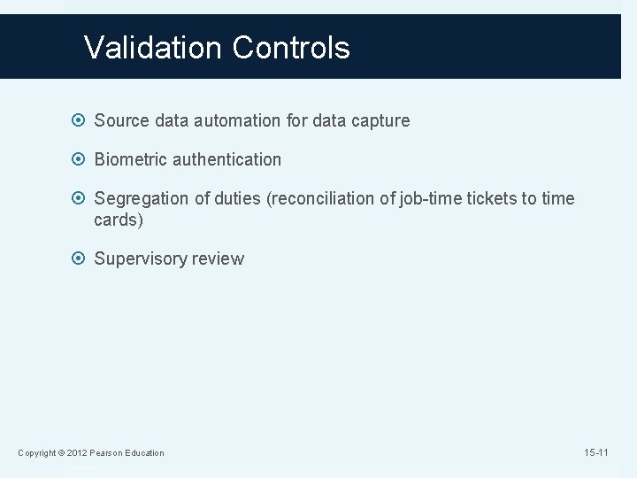 Validation Controls Source data automation for data capture Biometric authentication Segregation of duties (reconciliation