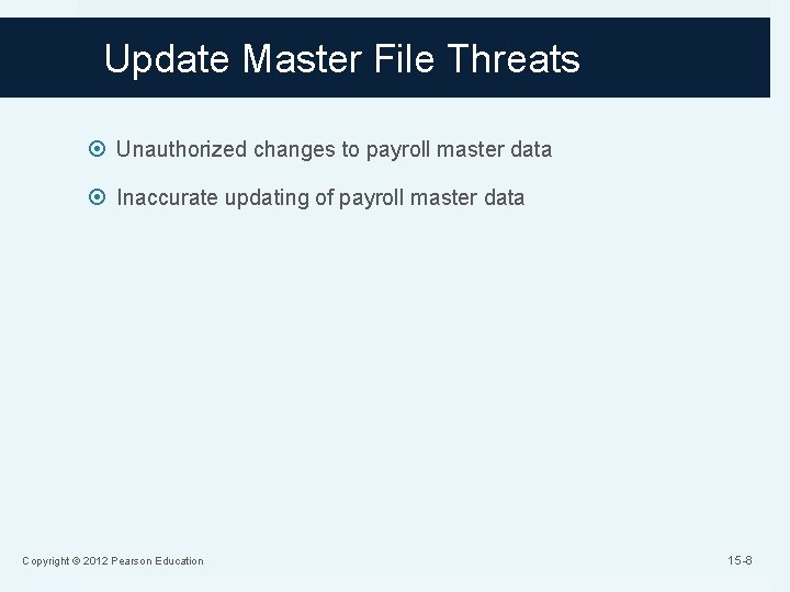 Update Master File Threats Unauthorized changes to payroll master data Inaccurate updating of payroll