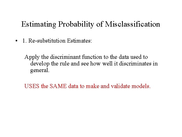 Estimating Probability of Misclassification • 1. Re-substitution Estimates: Apply the discriminant function to the
