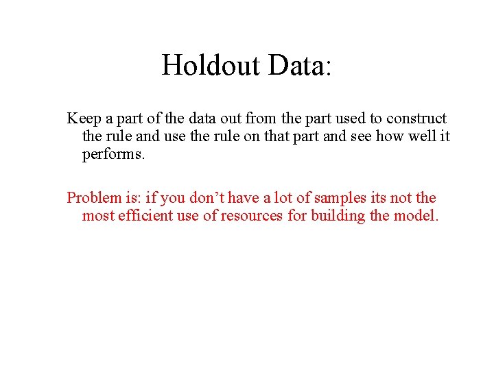 Holdout Data: Keep a part of the data out from the part used to