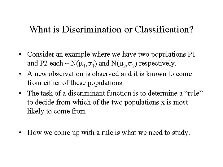 What is Discrimination or Classification? • Consider an example where we have two populations