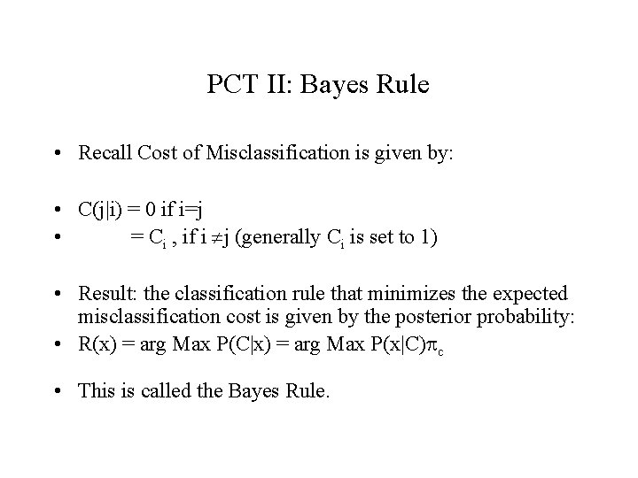 PCT II: Bayes Rule • Recall Cost of Misclassification is given by: • C(j|i)