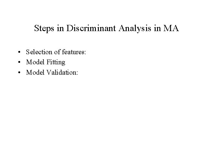 Steps in Discriminant Analysis in MA • Selection of features: • Model Fitting •