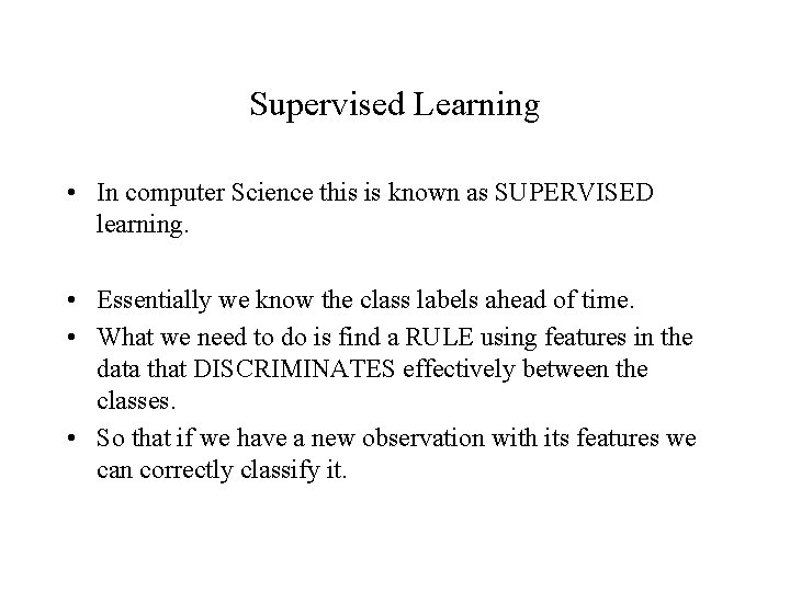Supervised Learning • In computer Science this is known as SUPERVISED learning. • Essentially