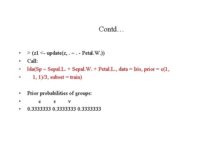 Contd… • • > (z 1 <- update(z, . ~. - Petal. W. ))