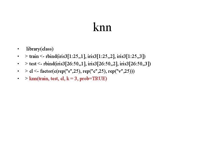 knn • • • library(class) > train <- rbind(iris 3[1: 25, , 1], iris