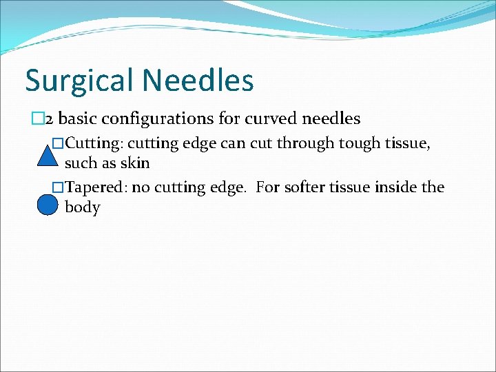 Surgical Needles � 2 basic configurations for curved needles �Cutting: cutting edge can cut