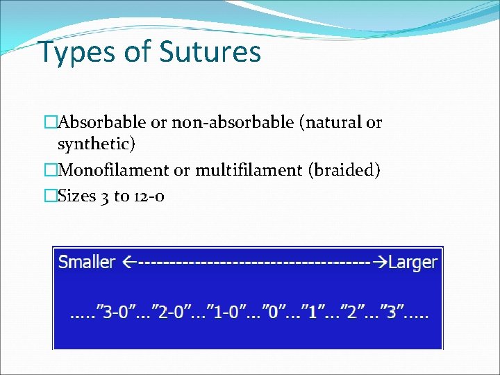 Types of Sutures �Absorbable or non-absorbable (natural or synthetic) �Monofilament or multifilament (braided) �Sizes