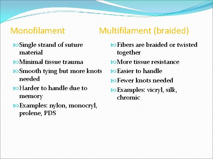 Monofilament Multifilament (braided) Single strand of suture material Minimal tissue trauma Smooth tying but