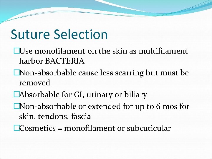 Suture Selection �Use monofilament on the skin as multifilament harbor BACTERIA �Non-absorbable cause less