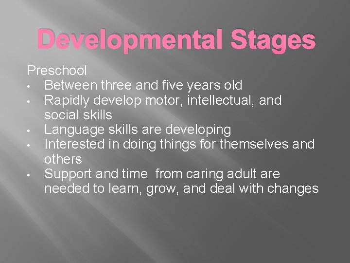 Developmental Stages Preschool • Between three and five years old • Rapidly develop motor,