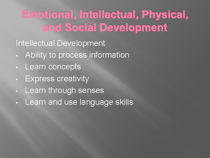 Emotional, Intellectual, Physical, and Social Development Intellectual Development • Ability to process information •