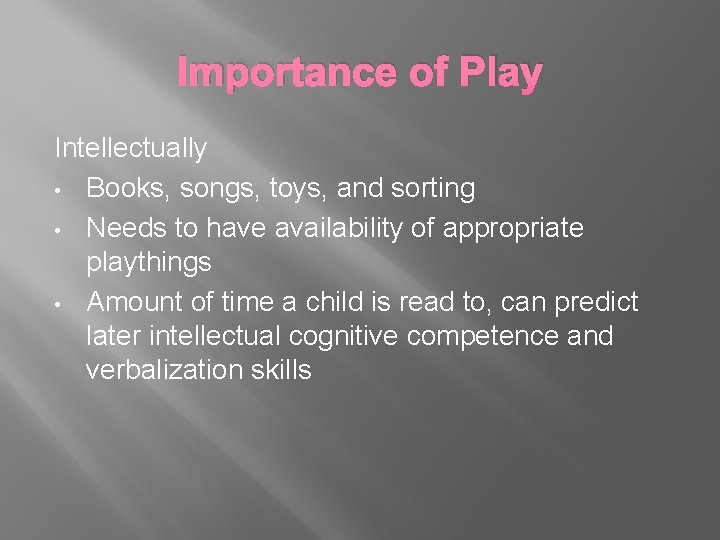 Importance of Play Intellectually • Books, songs, toys, and sorting • Needs to have