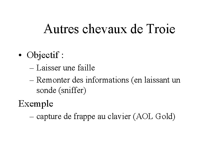 Autres chevaux de Troie • Objectif : – Laisser une faille – Remonter des