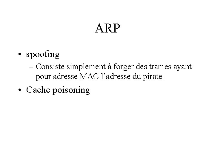 ARP • spoofing – Consiste simplement à forger des trames ayant pour adresse MAC